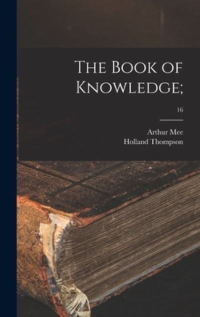 The Book of Knowledge; ; 16 - Arthur 1875-1943 Ed Mee - Kirjat - Legare Street Press - 9781013423727 - torstai 9. syyskuuta 2021