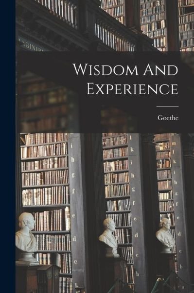 Wisdom And Experience - Goethe - Bücher - Hassell Street Press - 9781013452727 - 9. September 2021