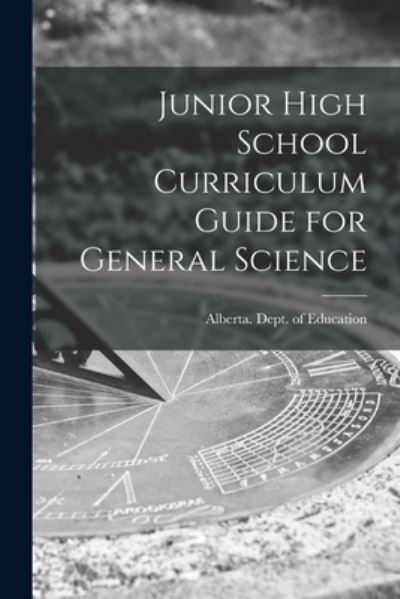 Junior High School Curriculum Guide for General Science - Alberta Dept of Education - Libros - Hassell Street Press - 9781014174727 - 9 de septiembre de 2021