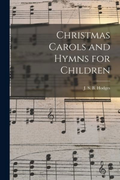 Cover for J S B 1830-1915 Hodges · Christmas Carols and Hymns for Children (Paperback Bog) (2021)