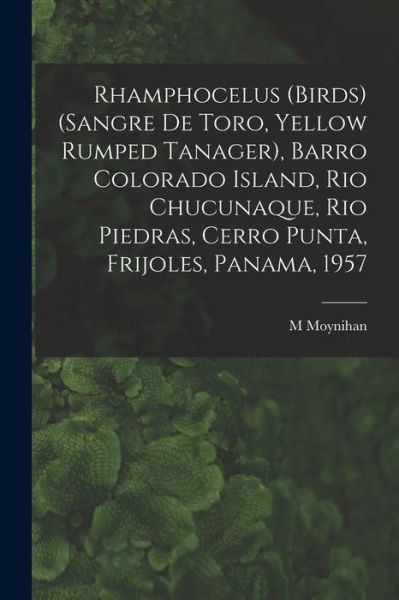 Rhamphocelus (Birds) (Sangre De Toro, Yellow Rumped Tanager), Barro Colorado Island, Rio Chucunaque, Rio Piedras, Cerro Punta, Frijoles, Panama, 1957 - M Moynihan - Böcker - Hassell Street Press - 9781014538727 - 9 september 2021