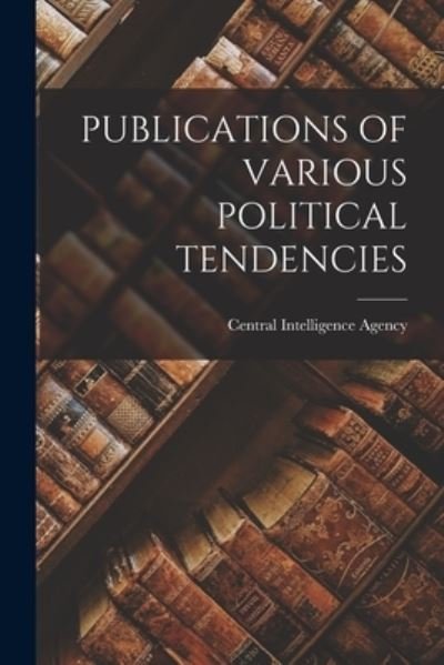 Cover for Central Intelligence Agency · Publications of Various Political Tendencies (Pocketbok) (2021)