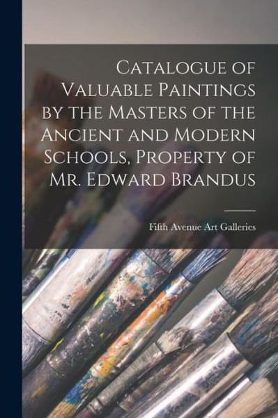 Cover for Fifth Avenue Art Galleries (New York · Catalogue of Valuable Paintings by the Masters of the Ancient and Modern Schools, Property of Mr. Edward Brandus (Paperback Book) (2021)