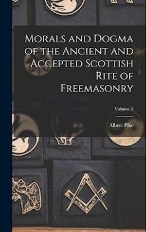 Morals and Dogma of the Ancient and Accepted Scottish Rite of Freemasonry; Volume 2 - Albert Pike - Books - Creative Media Partners, LLC - 9781015416727 - October 26, 2022