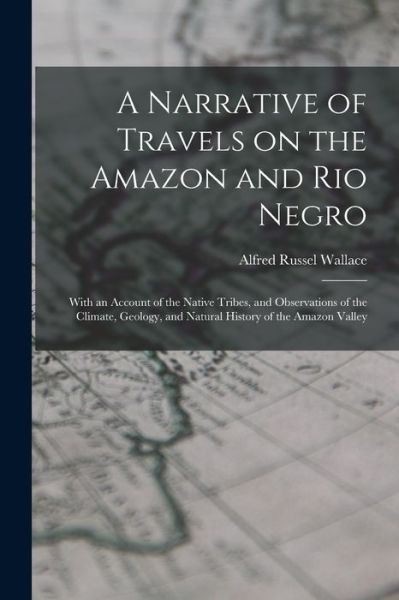 Narrative of Travels on the Amazon and Rio Negro - Alfred Russel Wallace - Livros - Creative Media Partners, LLC - 9781015429727 - 26 de outubro de 2022