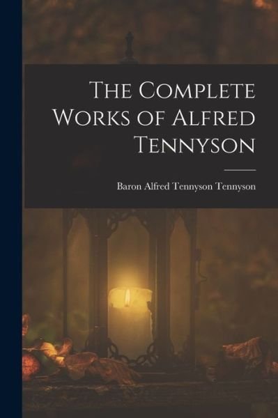 Cover for Baron Alfred Tennyson Tennyson · Complete Works of Alfred Tennyson (Buch) (2022)