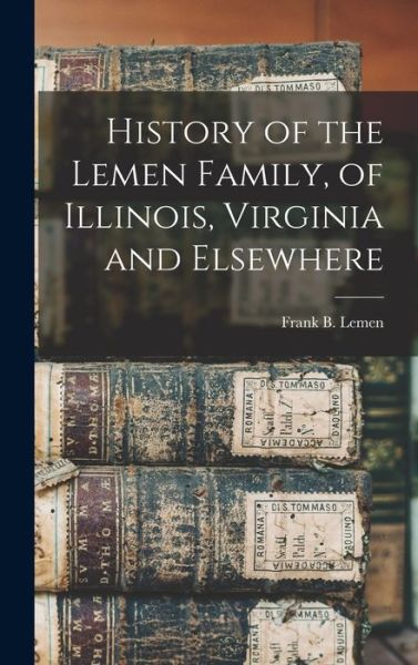 Cover for Frank B. 1853- Lemen · History of the Lemen Family, of Illinois, Virginia and Elsewhere (Book) (2022)
