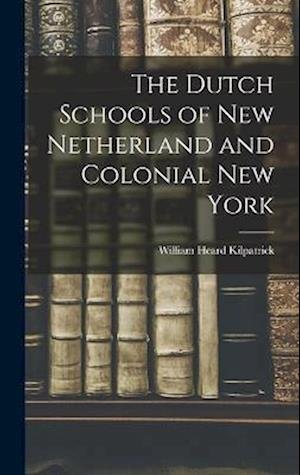 Cover for William Heard Kilpatrick · Dutch Schools of New Netherland and Colonial New York (Bok) (2022)