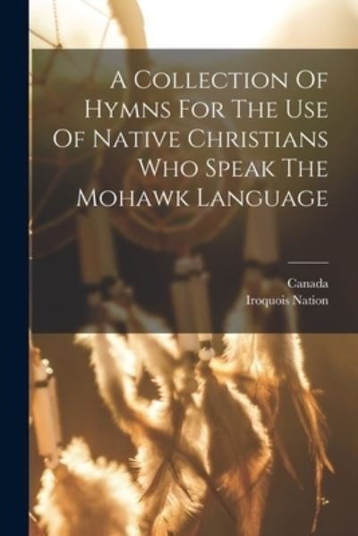 Cover for Canada · Collection of Hymns for the Use of Native Christians Who Speak the Mohawk Language (Buch) (2022)