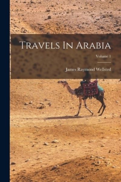 Cover for James Raymond Wellsted · Travels in Arabia; Volume 1 (Book) (2022)