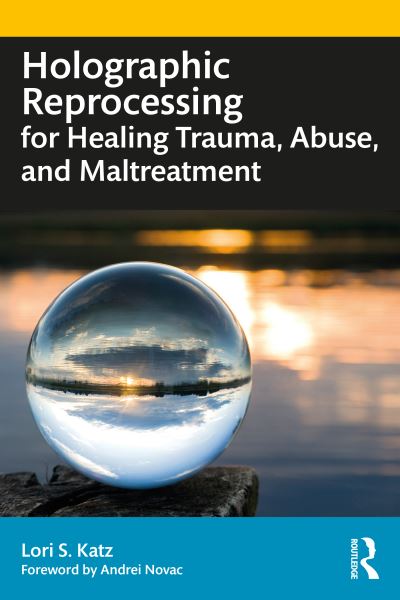 Cover for Katz, Lori S. (Private practice, Washington, USA) · Holographic Reprocessing for Healing Trauma, Abuse, and Maltreatment (Paperback Book) (2023)