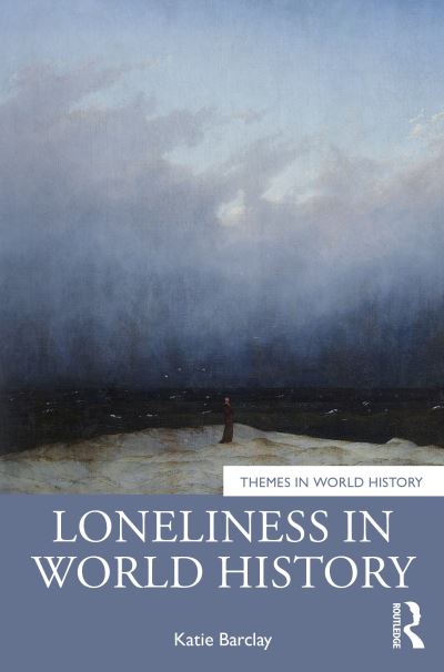 Cover for Barclay, Katie (University of Adelaide, Australia) · Loneliness in World History - Themes in World History (Taschenbuch) (2025)