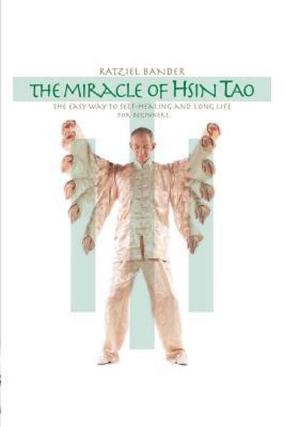 Cover for Ratziel Bander · The Miracle of Hsin Tao The Easy Way to Self-Healing and Long Life (Paperback Book) (2019)