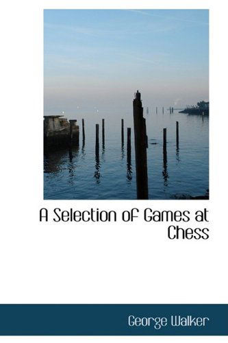 Cover for George Walker · A Selection of Games at Chess (Paperback Book) (2009)