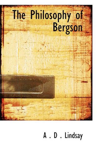 The Philosophy of Bergson - A . D . Lindsay - Libros - BiblioLife - 9781110571727 - 24 de mayo de 2009