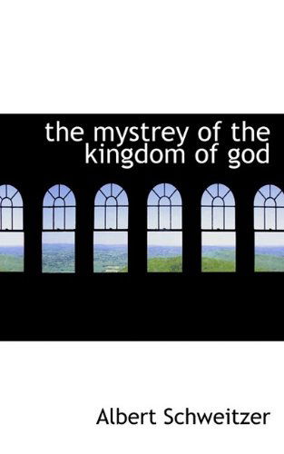 The Mystrey of the Kingdom of God - Albert Schweitzer - Livres - BiblioLife - 9781110696727 - 25 mai 2009