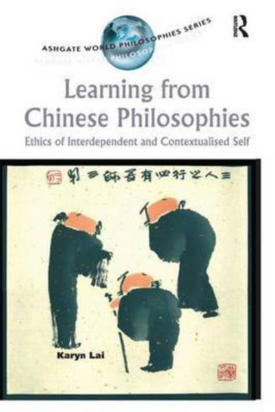 Cover for Karyn Lai · Learning from Chinese Philosophies: Ethics of Interdependent and Contextualised Self - Ashgate World Philosophies Series (Paperback Book) (2016)