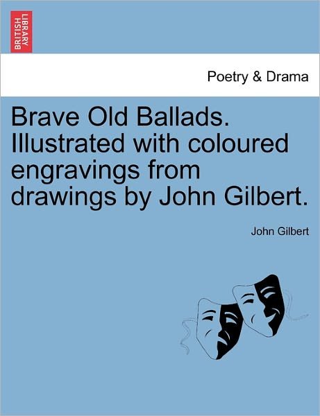 Cover for John Gilbert · Brave Old Ballads. Illustrated with Coloured Engravings from Drawings by John Gilbert. (Paperback Book) (2011)