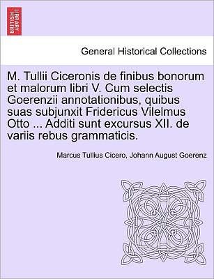 Cover for Marcus Tullius Cicero · M. Tullii Ciceronis De Finibus Bonorum et Malorum Libri V. Cum Selectis Goerenzii Annotationibus, Quibus Suas Subjunxit Fridericus Vilelmus Otto ... a (Paperback Book) (2011)