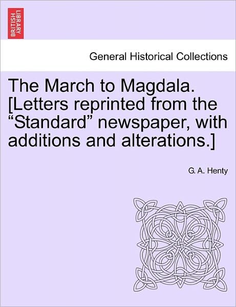 Cover for G a Henty · The March to Magdala. [letters Reprinted from the Standard Newspaper, with Additions and Alterations.] (Pocketbok) (2011)