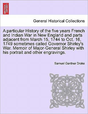 Cover for Samuel Gardner Drake · A Particular History of the Five Years French and Indian War in New England and Parts Adjacent from March 15, 1744 to Oct. 16, 1749 Sometimes Called Gov (Pocketbok) (2011)