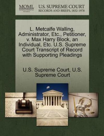 Cover for U S Supreme Court · L. Metcalfe Walling, Administrator, Etc., Petitioner, V. Max Harry Block, an Individual, Etc. U.s. Supreme Court Transcript of Record with Supporting (Paperback Book) (2011)