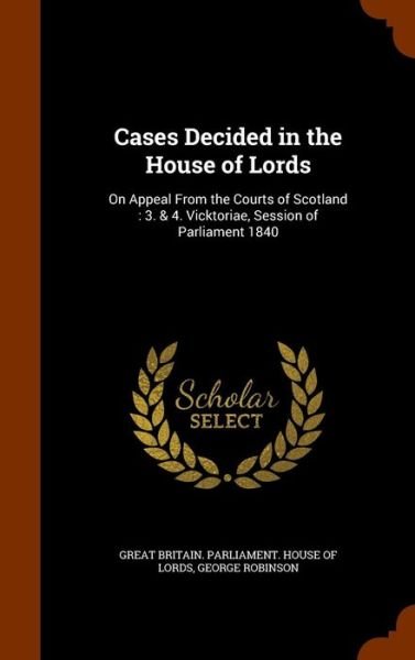 Cases Decided in the House of Lords : On Appeal From the Courts of Scotland - George Robinson - Kirjat - Arkose Press - 9781344914727 - maanantai 19. lokakuuta 2015