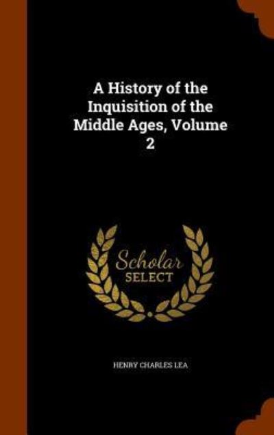 Cover for Henry Charles Lea · A History of the Inquisition of the Middle Ages, Volume 2 (Hardcover Book) (2015)