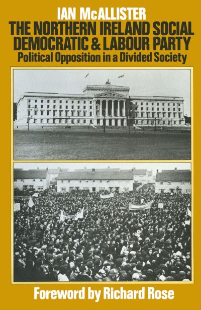 Cover for Ian McAllister · The Northern Ireland Social Democratic and Labour Party: Political Opposition in a Divided Society (Paperback Book) [1st ed. 1977 edition] (1977)