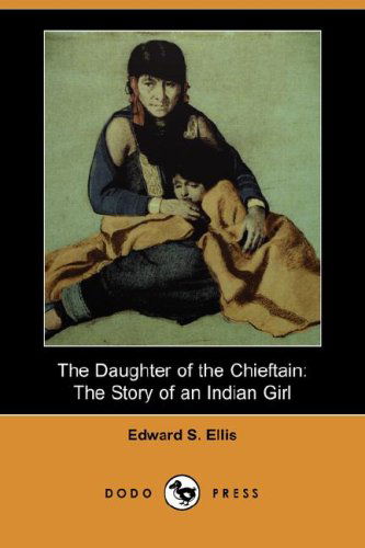 Cover for Edward S. Ellis · The Daughter of the Chieftain: the Story of an Indian Girl (Dodo Press) (Paperback Book) (2007)