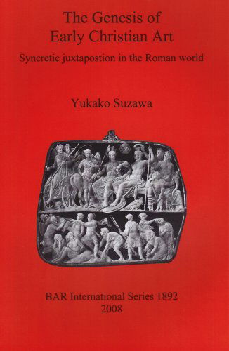 Cover for Yukako Suzawa · The Genesis of Early Christian Art: Syncretic Juxtaposition in the Roman World (Bar International) (Paperback Book) (2010)