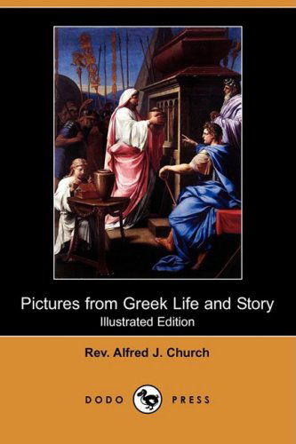 Cover for Rev Alfred J. Church · Pictures from Greek Life and Story (Illustrated Edition) (Dodo Press) (Paperback Book) [Illustrated edition] (2008)