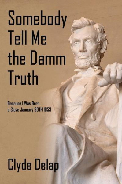 Cover for Clyde Delap · Somebody Tell Me the Damm Truth: Because I Was Born a Slave January 30th 1953 (Paperback Book) (2014)