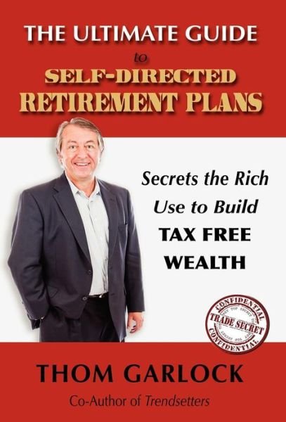 Cover for Thom Garlock · The Ultimate Guide to Self-directed Retirement Plans: Secrets the Rich Use to Build Tax Free Wealth (Hardcover Book) (2012)