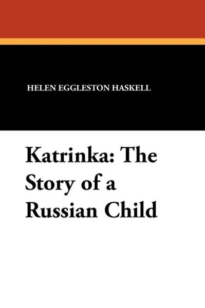 Helen Eggleston Haskell · Katrinka: the Story of a Russian Child (Paperback Book) (2024)