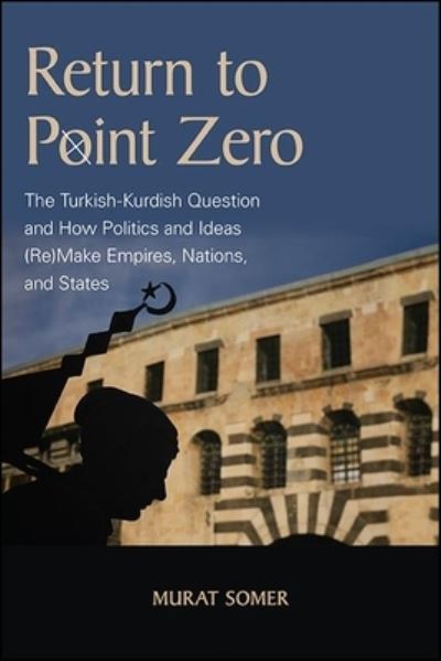 Cover for Murat Somer · Return to Point Zero: The Turkish-Kurdish Question and How Politics and Ideas (Re)Make Empires, Nations, and States (Paperback Book) (2023)