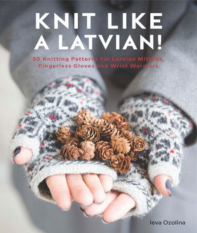 Cover for Ozolina, Ieva (Author) · Knit Like a Latvian: 50 Knitting Patterns for a Fresh Take on Traditional Latvian Mittens - Knit Like a Latvian (Taschenbuch) (2018)