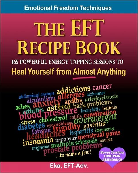 The Eft Recipe Book, Emotional Freedom Techniques, 165 Powerful Energy Tapping Sessions To: Heal Yourself from Almost Anything! - Eka - Boeken - CreateSpace Independent Publishing Platf - 9781449545727 - 22 april 2011