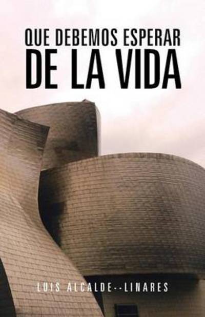 Cover for Luis Alcalde--linares · Que Debemos Esperar De La Vida (Paperback Book) (2013)