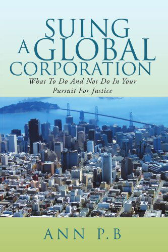Cover for Ann P P.b · Suing a Global Corporation: What to Do and Not Do in Your Pursuit for Justice (Paperback Bog) (2011)