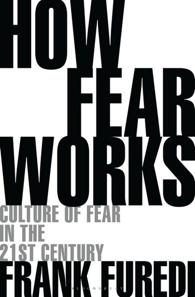 Cover for Furedi, Professor Frank (Professor of Sociology, University of Kent, UK) · How Fear Works: Culture of Fear in the Twenty-First Century (Hardcover Book) (2018)