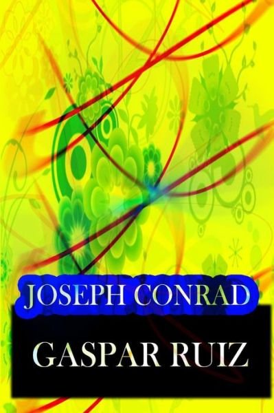 Gaspar Ruiz - Joseph Conrad - Bøger - Createspace Independent Publishing Platf - 9781478143727 - 30. juni 2012