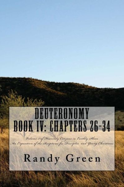 Cover for Randy Green · Deuteronomy Book Iv: Chapters 26-34: Volume 5 of Heavenly Citizens in Earthly Shoes, an Exposition of the Scriptures for Disciples and Youn (Paperback Book) (2012)