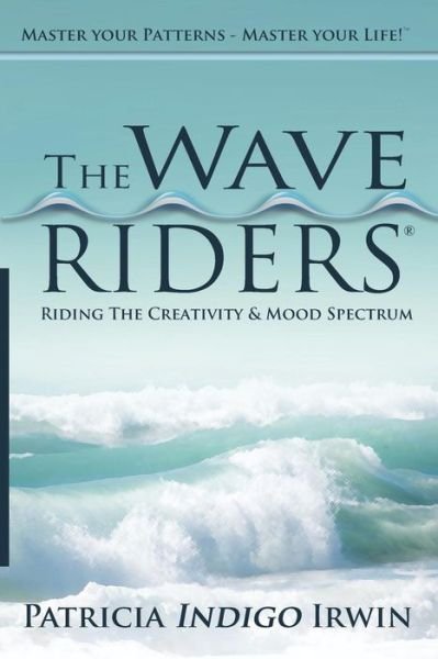 Cover for Ms Patricia \'indigo\' Irwin Ecpc · The Wave Riders - Riding the Creativity &amp; Mood Spectrum: Master Your Patterns - Master Your Life! (Paperback Bog) (2013)