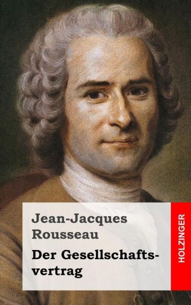 Der Gesellschaftsvertrag - Jean-jacques Rousseau - Książki - CreateSpace Independent Publishing Platf - 9781484070727 - 10 kwietnia 2013