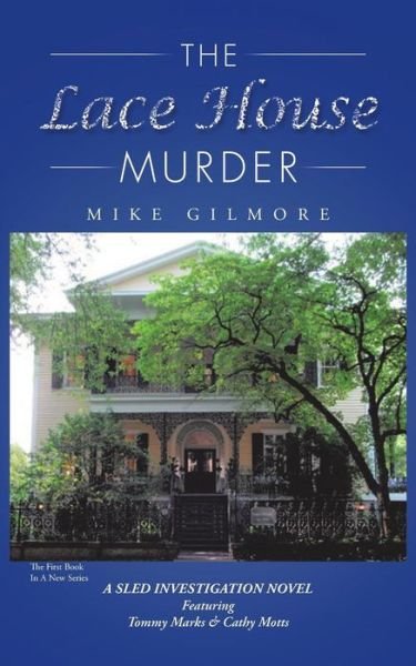 The Lace House Murder: a Sled Investigation Novel - Mike Gilmore - Bøger - AuthorHouse - 9781496947727 - 24. oktober 2014