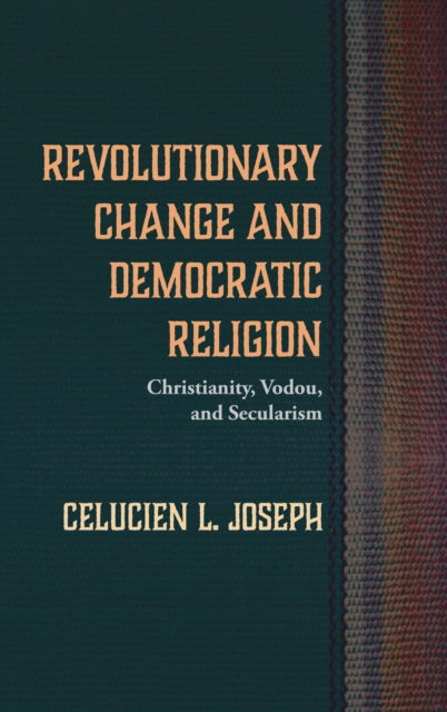 Cover for Celucien L Joseph · Revolutionary Change and Democratic Religion: Christianity, Vodou, and Secularism (Hardcover Book) (2020)