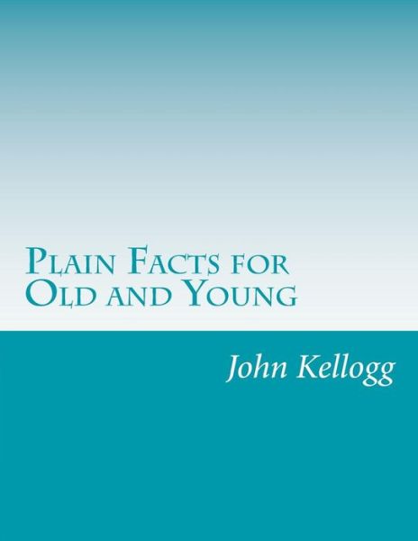 Cover for John Harvey Kellogg · Plain Facts for Old and Young (Paperback Book) (2014)