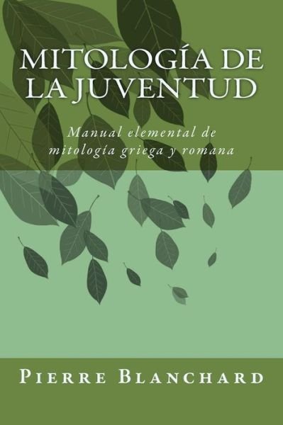 Cover for Pierre Blanchard · Mitología De La Juventud: Manual Elemental De Mitología Griega Y Romana (Paperback Bog) [Spanish edition] (2014)