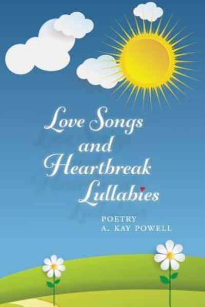 Cover for A Kay Powell · Love Songs and Heartbreak Lullabies (Paperback Book) (2018)